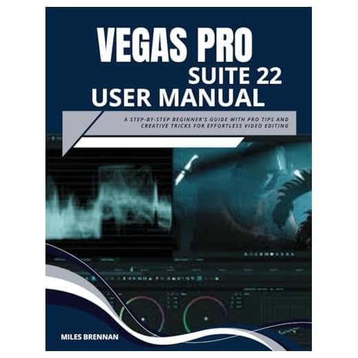 VEGAS PRO SUITE 22 USER MANUAL: A Step-by-Step Beginner’s Guide with Pro Tips and Creative Tricks for Effortless Video Editing