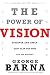 The Power of Vision: Discover and Apply God's Plan for Your Life and Ministry