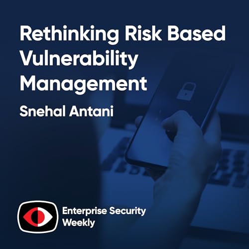 Rethinking risk based vulnerability management, Black Hat expo insights, and the news - Snehal Antani - ESW #420 Podcast Por arte de portada