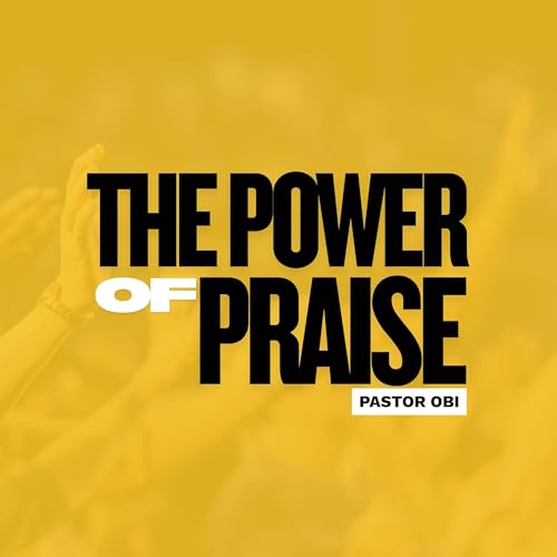 The Power Of Praise - Pastor Obi