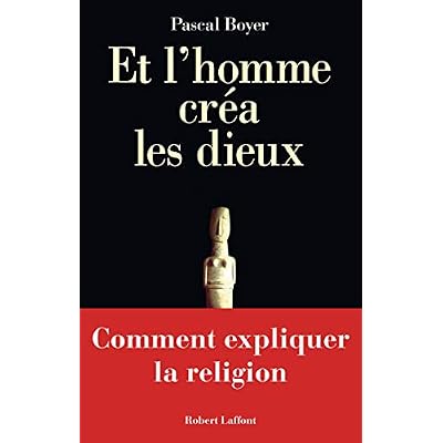 Et l'homme cr&eacute;a les dieux - Comment expliquer la religion