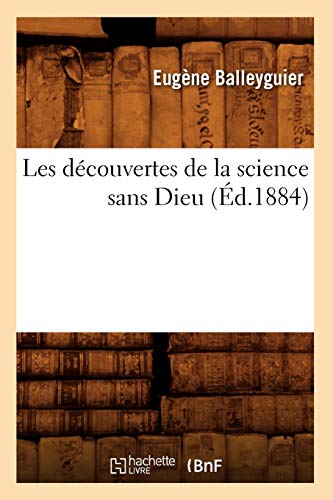 Les découvertes de la science sans Dieu (Éd.1884) (French Edition)