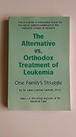The Alternative vs. Orthodox Treatment Of Leukemia 0962074918 Book Cover