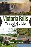 Victoria Falls Travel Guide 2025: The Essential Travel Book to Experience the Victoria Falls in Zimbabwe and Zambia