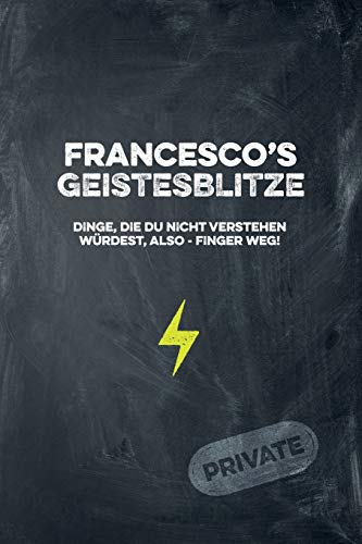 Francesco's Geistesblitze - Dinge, die du nicht verstehen würdest, also - Finger weg! Private: Cooles Notizbuch ca. A5 für alle Männer 108 Seiten mit Punkteraster (German Edition)