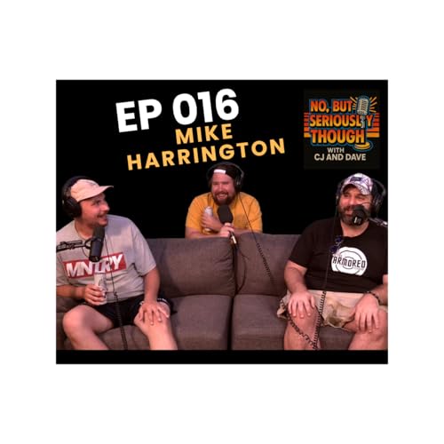 『No, But Seriously Though w/ CJ and Dave Episode 016 Featuring Mike Harrington』のカバーアート