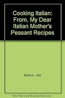 COOKING ITALIAN : From My Dear Italian Mother's Peasant recipes 0964340844 Book Cover