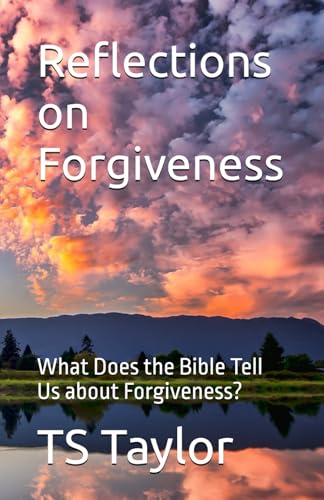Reflections on Forgiveness: What Does the Bible Tell Us about Forgiveness