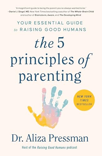 The 5 Principles of Parenting: Your Essential Guide to Raising Go...