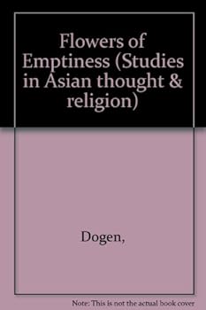 Flowers of Emptiness: Selections from Dogen's Shobogenzo (Studies in Asian Thought and Religion, Vol 2)