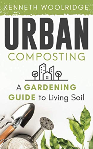 Urban Composting: A Gardening Guide to Living Soil