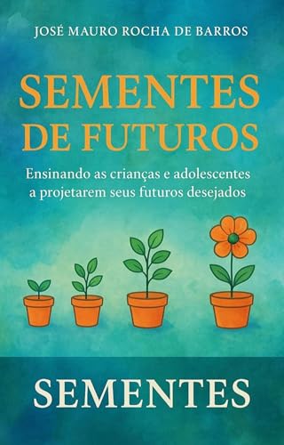 Sementes de Futuros: Ensinando as crianças e adolescentes a projetarem seus futuros desejados