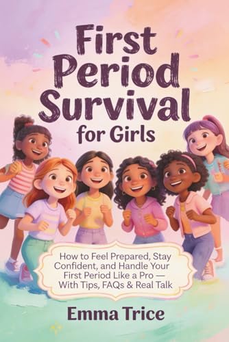 First Period Survival Guide for Girls: How to Feel Prepared, Stay Confident, and Handle Your First Period Like a Pro — With Tips, FAQs &amp; Real Talk
