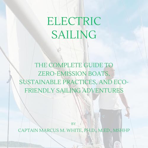 Electric Sailing: A Complete Guide to Zero-Emission Boats, Sustainable Practices, and Eco-Friendly Sailing Adventures by Captain Marcus M. White episode artwork