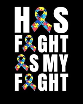 His Fight Is My Fight : Autism Diary for Parents; Autism Awareness Journal and Weekly Planner
