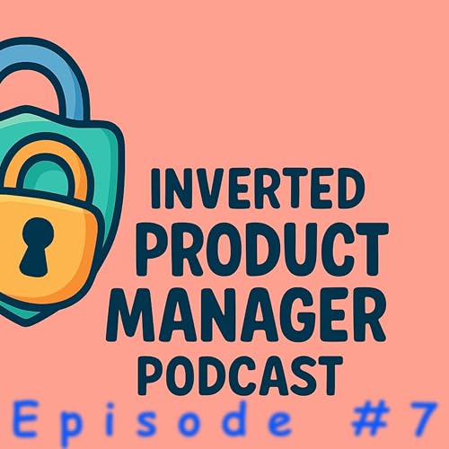 Inverted Product Management Podcast #7: Scraping, Extensions & Shifting Threats–What Inverted PMs Need to Known
