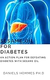  SESAME OIL FOR DIABETES: Your Comprehensive Guide on Using Sesame Oil to Treat ,Manage and Cure Diabetes (English Edition)