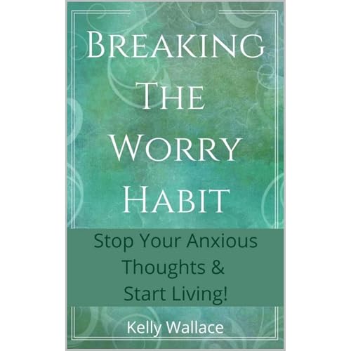 Breaking The Worry Habit - Stop Your Anxious Thoughts And Start Living! by Kelly Wallace episode artwork
