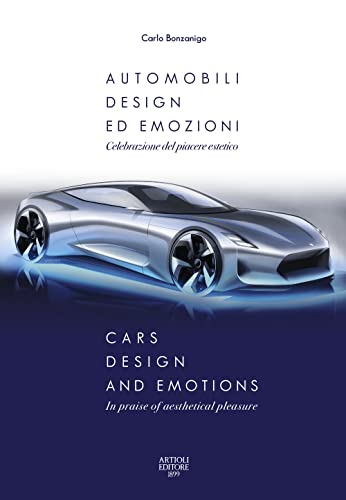 Automobili, design ed emozioni. Celebrazione del piacere estetico. Ediz. italiana e inglese: A celebration of aesthetic pleasure