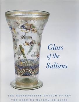 Paperback Glass of the Sultans: Twelve Centuries of Masterworks from the Islamic World Book
