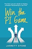 Win the PI Game: The Solo Lawyer's Guide to Building a Modern Personal-Injury Law Firm