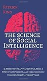 The Science of Social Intelligence: 45 Methods to Captivate People, Make a Powerful Impression, and...