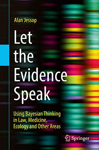 Let the Evidence Speak: Using Bayesian Thinking in Law, Medicine, Ecology and Other Areas