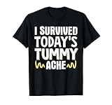 I Survived Today's Tummy Ache Verdauungsstörungen T-Shirt