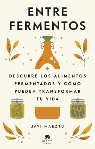 Entre fermentos: Descubre los alimentos fermentados y cómo pueden transformar tu vida (Alienta)