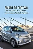 smart fortwo 2018  Smart EQ Fortwo: Smart EQ Fortwo Specs, Dimensions, Facts & Figures (English Edition)