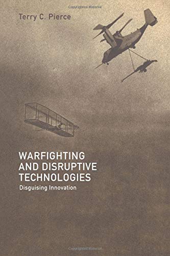 Warfighting and Disruptive Technologies: Disguising Innovation