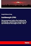 Louisbourg in 1745:: The anonymous Lettre d'un habitant de Louisbourg , containing a narrative by an eye-witness of the siege in 1745 - Vol. 1