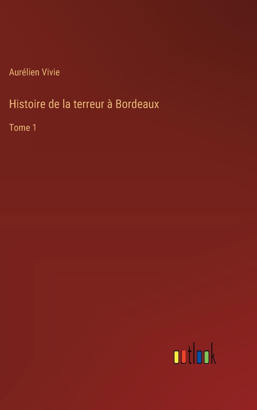 Histoire de la terreur à Bordeaux: Tome 1