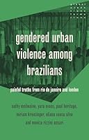 Gendered Urban Violence Among Brazilians: Painful Truths from Rio de Janeiro and London (Global Urban Transformations) 1526198304 Book Cover