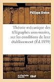  Théorie mécanique des télégraphes sous-marins, recherches sur les conditions de leur établissement
