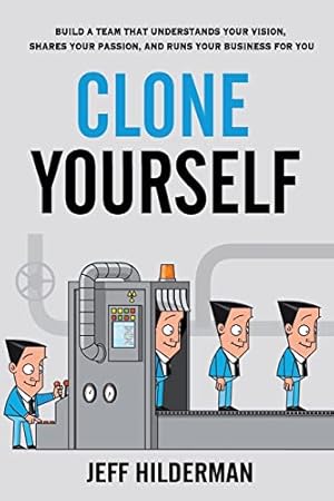 Book cover Clone Yourself: Build a Team that Understands Your Vision, Shares Your Passion, and Runs Your Business For You