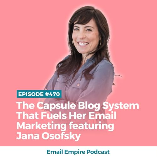 EP 470 | The Capsule Blog System That Fuels Her Email Marketing featuring Jana Osofsky [Empire Exclusive]
