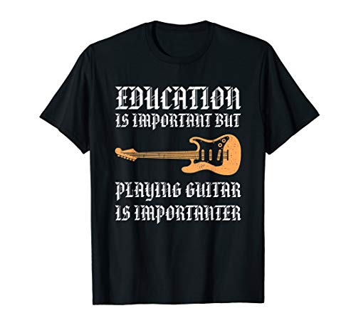 Education Is Important But Playing Guitar Is Importanter T-Shirt