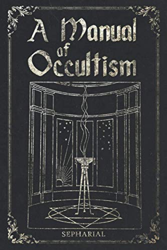 A Manual Of Occultism: The Essential Guide To Occult Arts, Astrology, Palmistry, Ritual Magic And More. #TOP15