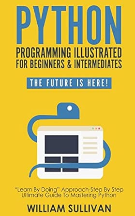 Python Programming Illustrated for Beginners & Intermediates: Learn by ...