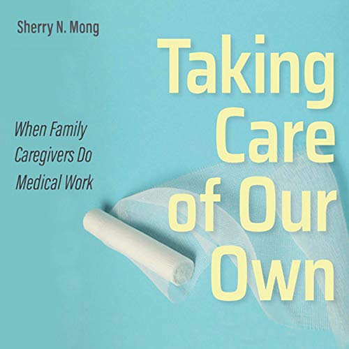 Taking Care of Our Own: When Family Caregivers Do Medical Work by Sherry N. Mong episode artwork