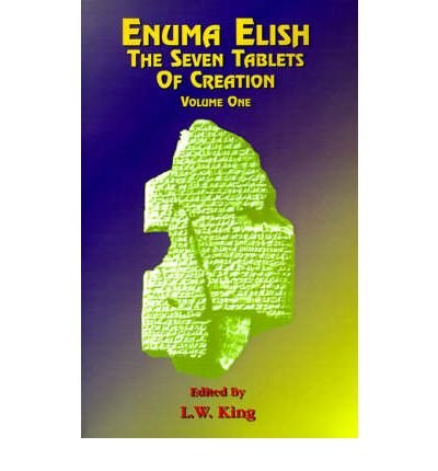 [(Enuma Elish: The Seven Tablets of Creation: Or the Babylonian and Assyrian Legends Concerning the...