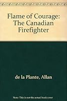 Flame of Courage: The Canadian Firefighter 0969725701 Book Cover