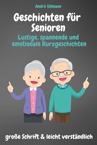 Geschichten für Senioren - Lustige, spannende und emotionale Kurzgeschichten: große Schrift & leicht verständlich