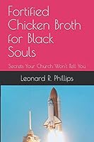 Fortified Chicken Broth for Black Souls: Secrets Your Church Won't Tell You (Secrets Your Church Won't Yell You) 1707654522 Book Cover