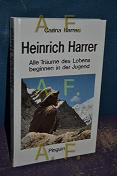 Heinrich Harrer: Alle Träume Des Lebens Beginnen In Der Jugend
