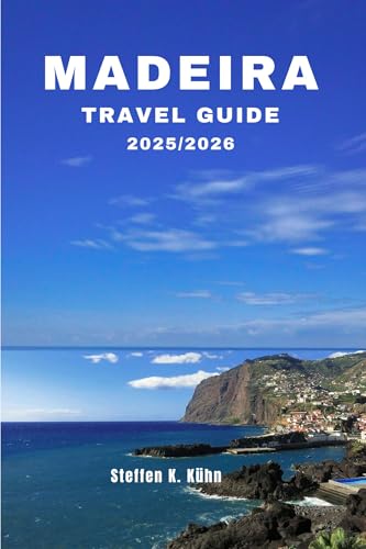 MADEIRA TRAVEL GUIDE 2025/2026: Comprehensive book to Portugal walking routes, hidden gems, Adventure, detailed itineraries, local insider tips & hiking map