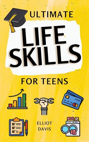 Ultimate Life Skills for Teens: Essentials for Real-World Success in