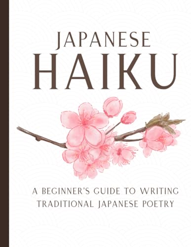 Japanese Haiku: A Beginner's Guide to Writing Traditional Japanes...