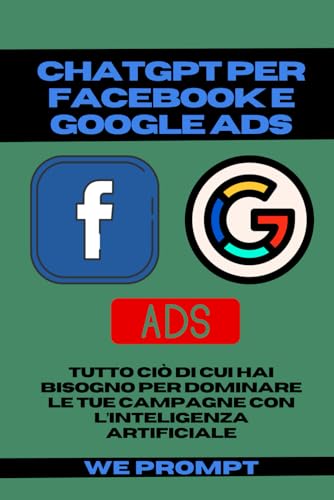 ChatGPT per Facebook e Google ADS: Tutto ciò di cui hai Bisogno per Dominare le Tue Campagne con L’inteligenza Artificiale